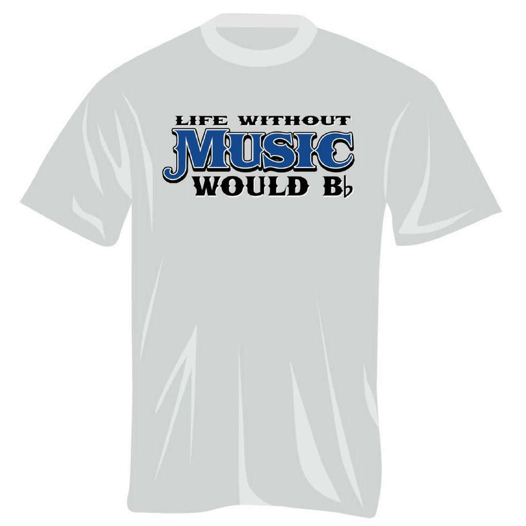 T-Shirt, Life Without Music Would B-Flat